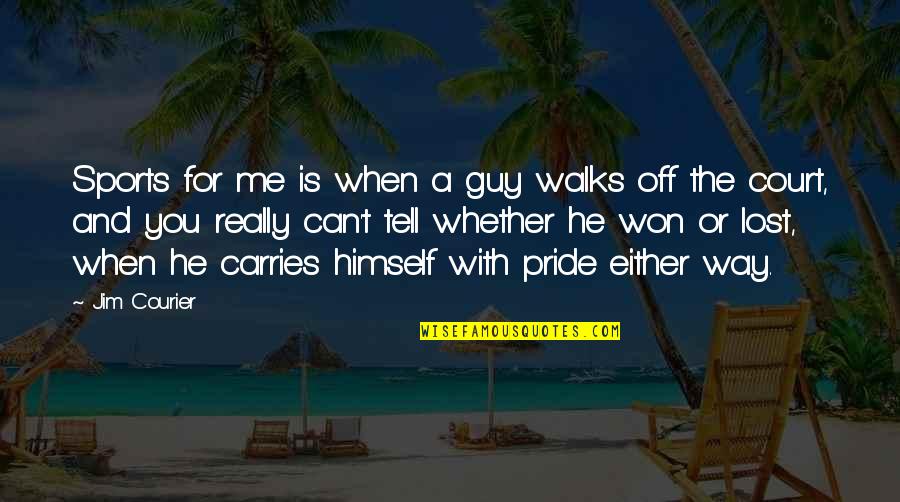 Pay What You Owe Quotes By Jim Courier: Sports for me is when a guy walks Pay What You Owe Quotes By Jim Courier: Sports for me is when a guy walks
