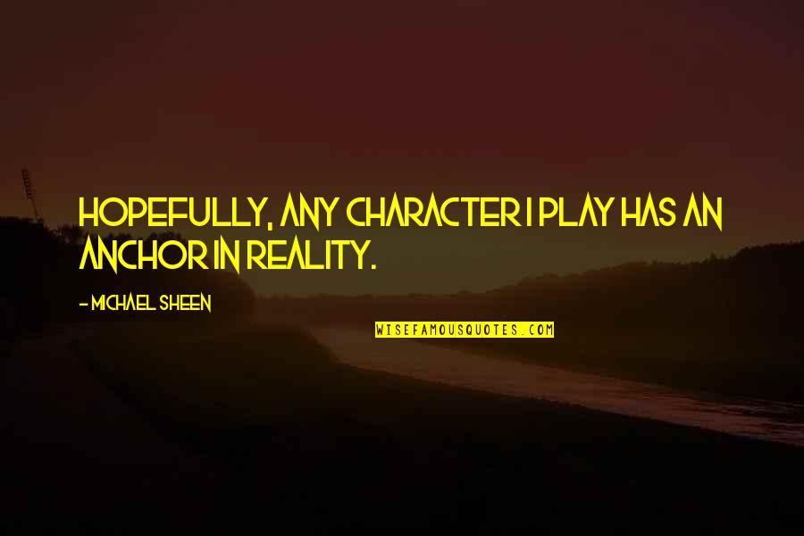 Pay What You Owe Quotes By Michael Sheen: Hopefully, any character I play has an anchor Pay What You Owe Quotes By Michael Sheen: Hopefully, any character I play has an anchor