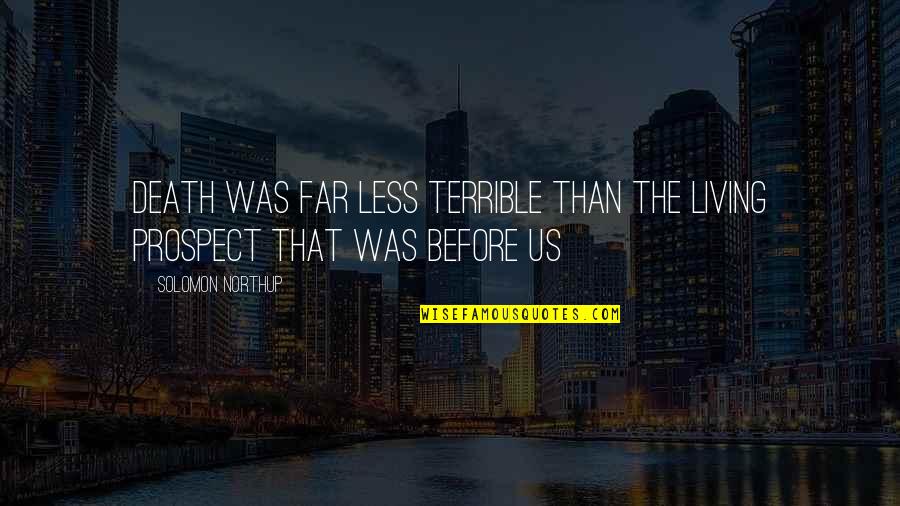 Pay What You Owe Quotes By Solomon Northup: Death was far less terrible than the living Pay What You Owe Quotes By Solomon Northup: Death was far less terrible than the living