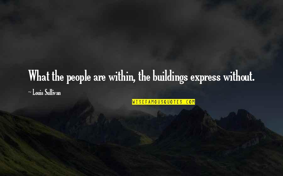Pay With Checking Quotes By Louis Sullivan: What the people are within, the buildings express