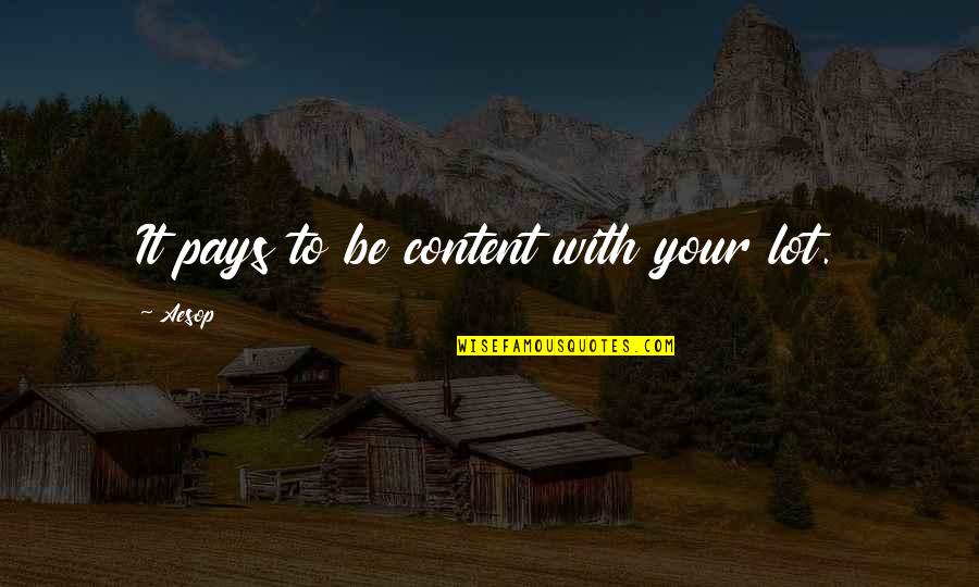 Pay With Quotes By Aesop: It pays to be content with your lot.
