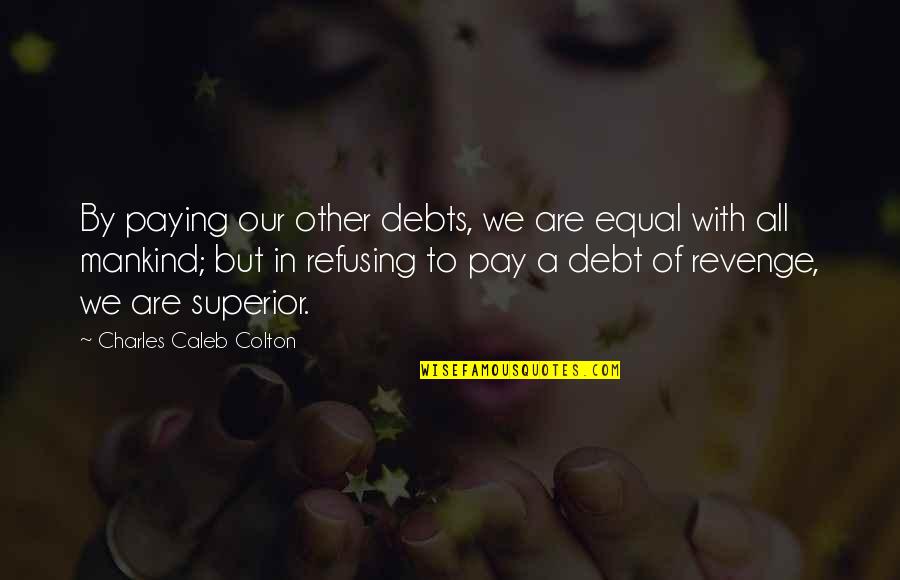 Pay With Quotes By Charles Caleb Colton: By paying our other debts, we are equal Pay With Quotes By Charles Caleb Colton: By paying our other debts, we are equal