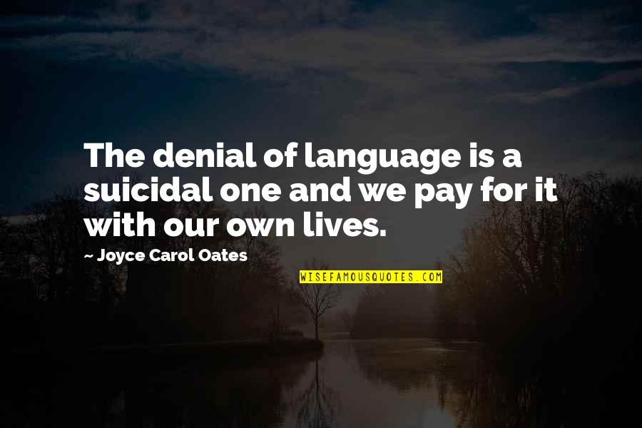 Pay With Quotes By Joyce Carol Oates: The denial of language is a suicidal one Pay With Quotes By Joyce Carol Oates: The denial of language is a suicidal one