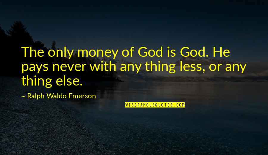 Pay With Quotes By Ralph Waldo Emerson: The only money of God is God. He Pay With Quotes By Ralph Waldo Emerson: The only money of God is God. He