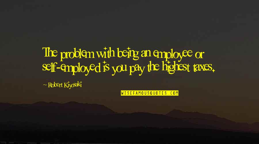 Pay With Quotes By Robert Kiyosaki: The problem with being an employee or self-employed