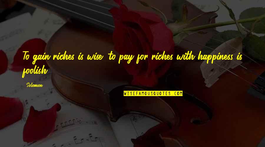 Pay With Quotes By Solomon: To gain riches is wise; to pay for