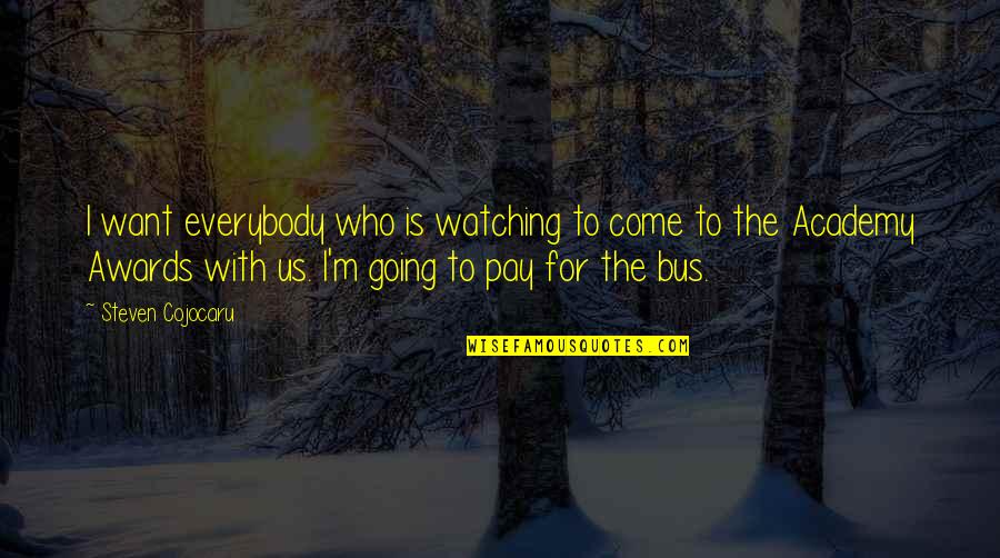 Pay With Quotes By Steven Cojocaru: I want everybody who is watching to come Pay With Quotes By Steven Cojocaru: I want everybody who is watching to come