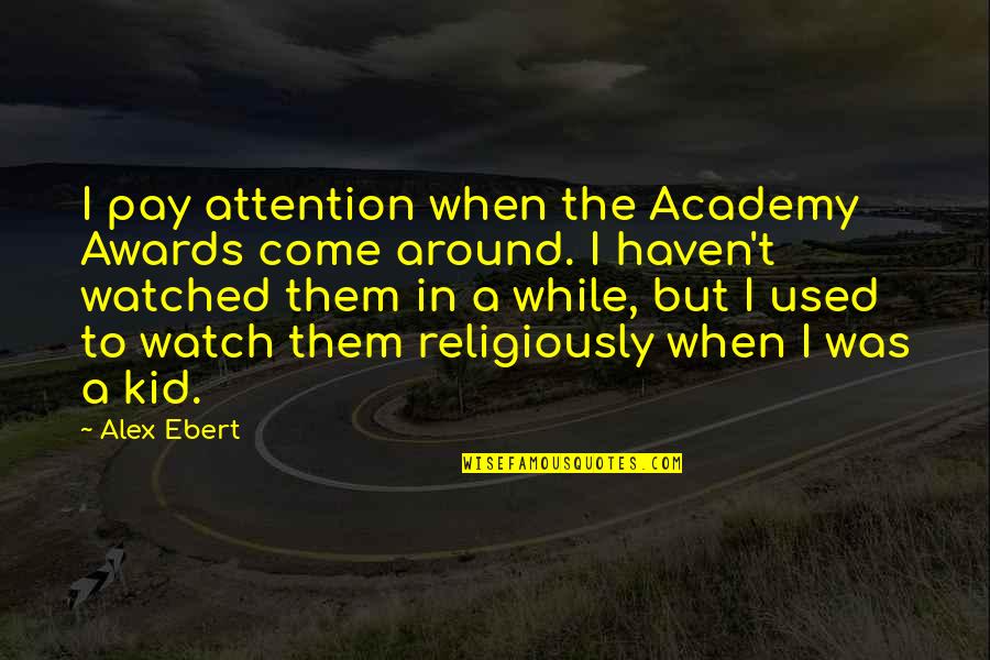 Pay With Watch Quotes By Alex Ebert: I pay attention when the Academy Awards come