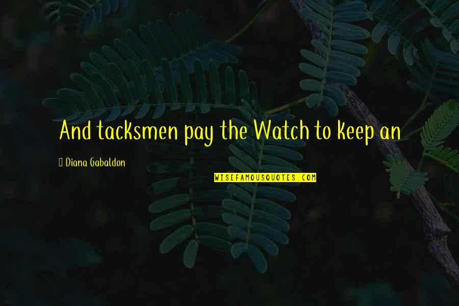 Pay With Watch Quotes By Diana Gabaldon: And tacksmen pay the Watch to keep an