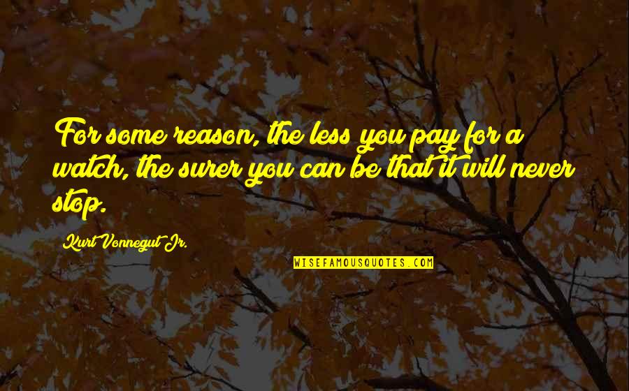 Pay With Watch Quotes By Kurt Vonnegut Jr.: For some reason, the less you pay for