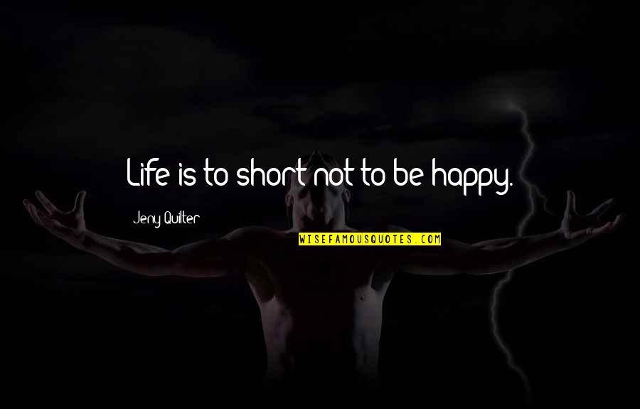 Pay Your Bills First Quotes By Jeny Quilter: Life is to short not to be happy. Pay Your Bills First Quotes By Jeny Quilter: Life is to short not to be happy.