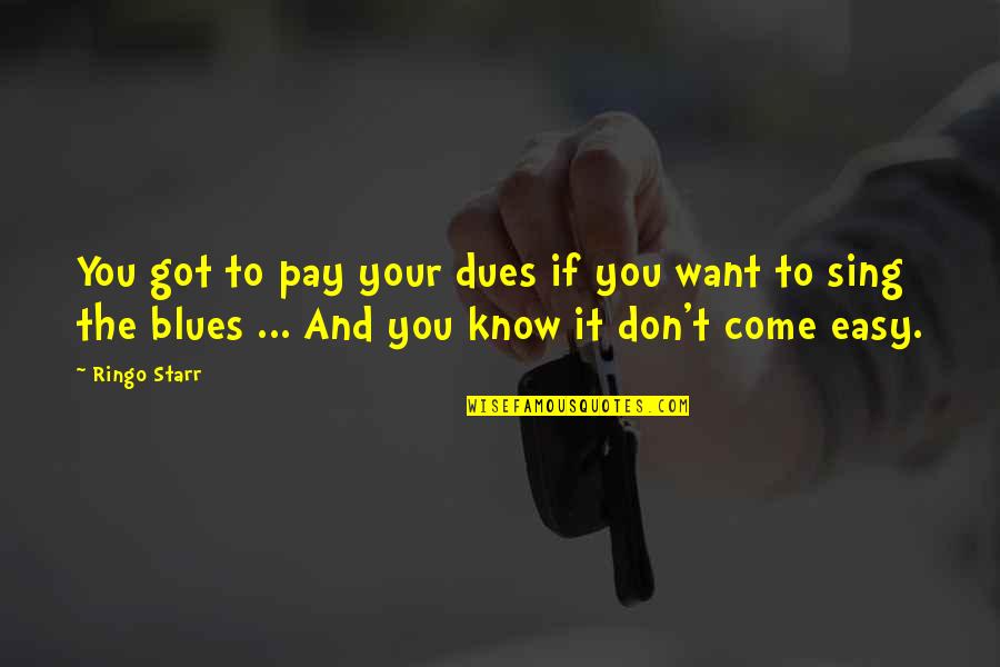 Pay Your Dues Quotes By Ringo Starr: You got to pay your dues if you