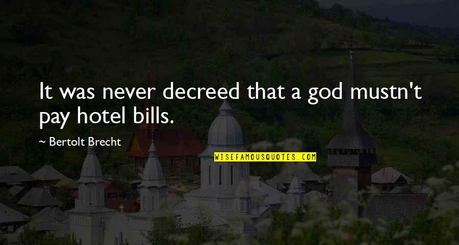 Pay Your Own Bills Quotes By Bertolt Brecht: It was never decreed that a god mustn't Pay Your Own Bills Quotes By Bertolt Brecht: It was never decreed that a god mustn't