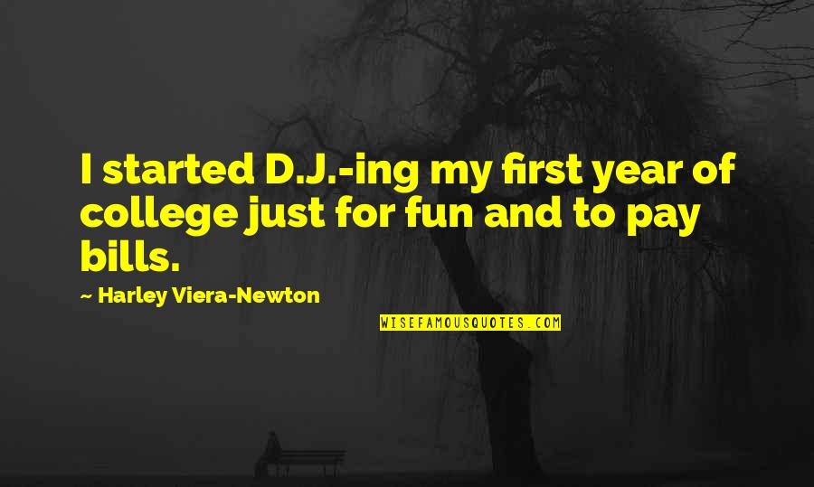 Pay Your Own Bills Quotes By Harley Viera-Newton: I started D.J.-ing my first year of college