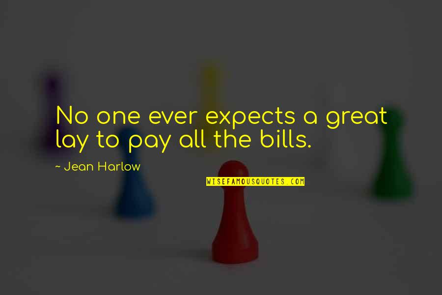 Pay Your Own Bills Quotes By Jean Harlow: No one ever expects a great lay to