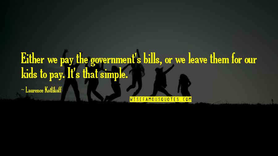 Pay Your Own Bills Quotes By Laurence Kotlikoff: Either we pay the government's bills, or we Pay Your Own Bills Quotes By Laurence Kotlikoff: Either we pay the government's bills, or we