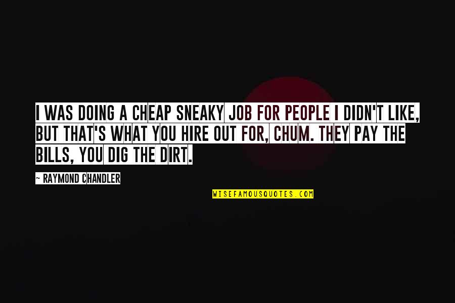 Pay Your Own Bills Quotes By Raymond Chandler: I was doing a cheap sneaky job for