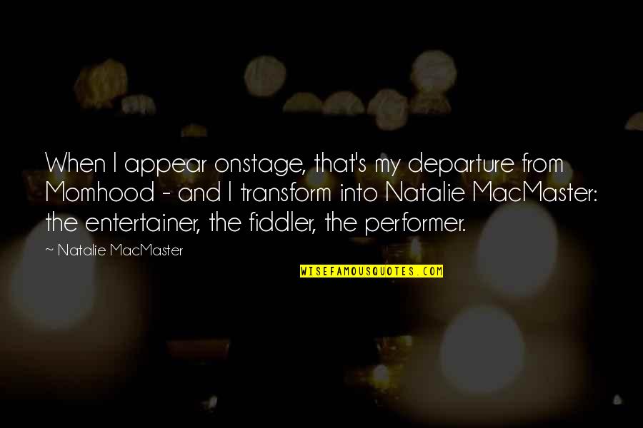 Payable Quotes By Natalie MacMaster: When I appear onstage, that's my departure from