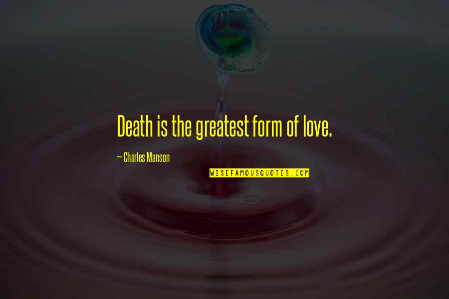 Payakap Naman Quotes By Charles Manson: Death is the greatest form of love.