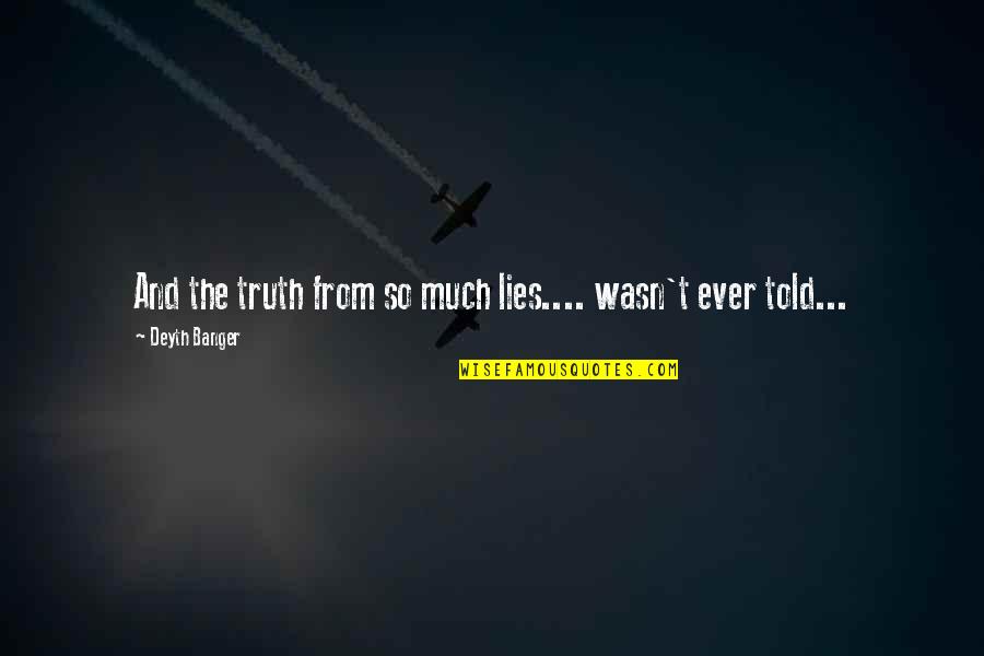 Payam Zamani Quotes By Deyth Banger: And the truth from so much lies.... wasn't Payam Zamani Quotes By Deyth Banger: And the truth from so much lies.... wasn't