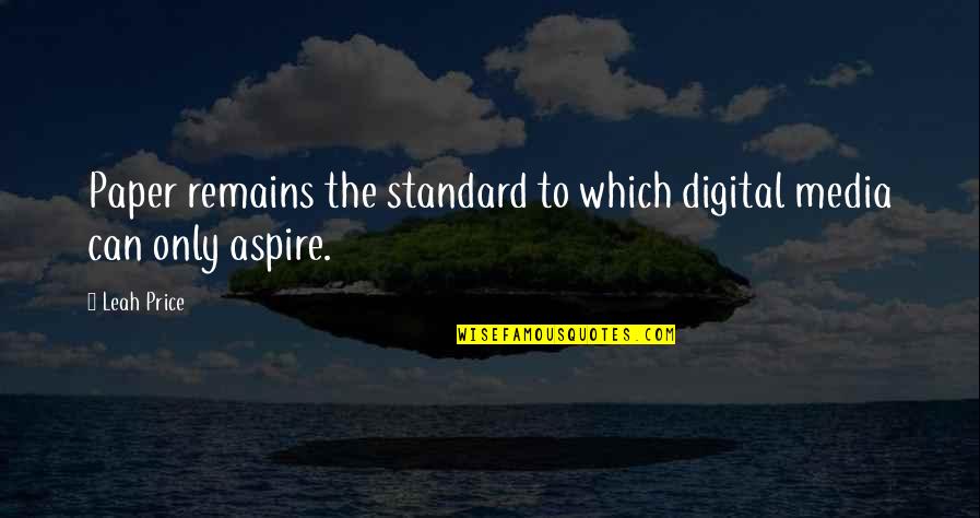 Payanigal Gavanichavum Quotes By Leah Price: Paper remains the standard to which digital media