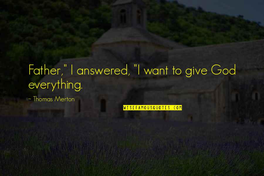 Payano Veni Quotes By Thomas Merton: Father," I answered, "I want to give God