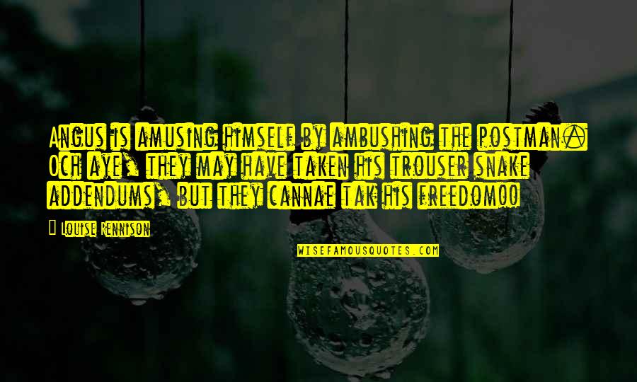 Payasitas Nifu Quotes By Louise Rennison: Angus is amusing himself by ambushing the postman.