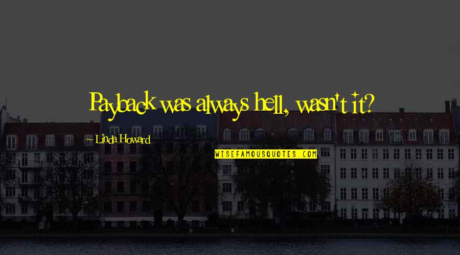 Payback Quotes By Linda Howard: Payback was always hell, wasn't it? Payback Quotes By Linda Howard: Payback was always hell, wasn't it?