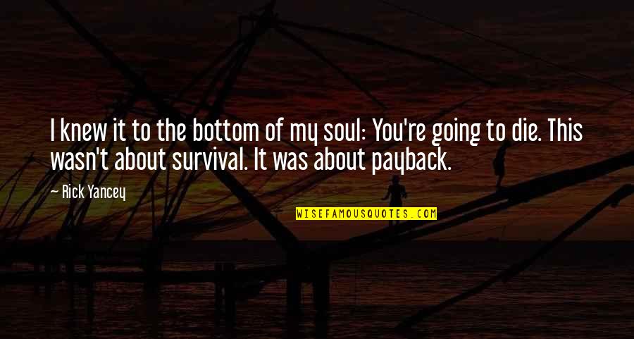 Payback Quotes By Rick Yancey: I knew it to the bottom of my Payback Quotes By Rick Yancey: I knew it to the bottom of my