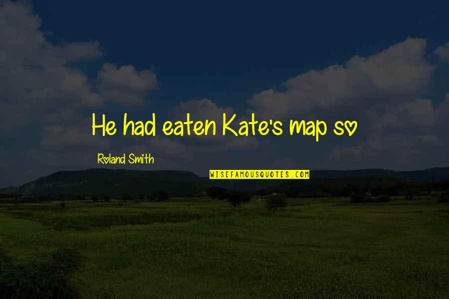 Payback Relationship Quotes By Roland Smith: He had eaten Kate's map so Payback Relationship Quotes By Roland Smith: He had eaten Kate's map so