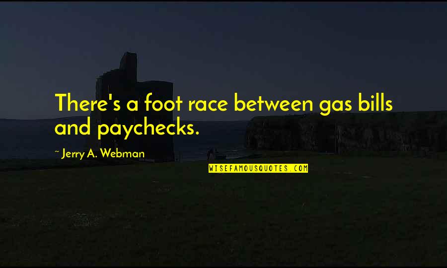 Paychecks Quotes By Jerry A. Webman: There's a foot race between gas bills and