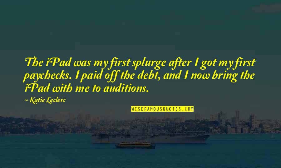 Paychecks Quotes By Katie Leclerc: The iPad was my first splurge after I