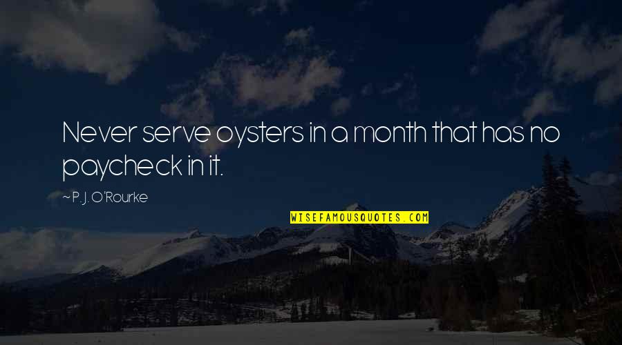 Paychecks Quotes By P. J. O'Rourke: Never serve oysters in a month that has