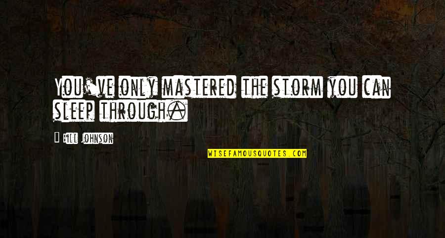 Paycheque Quotes By Bill Johnson: You've only mastered the storm you can sleep