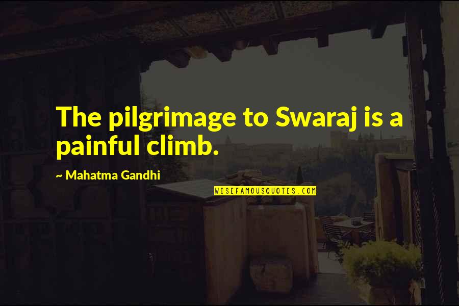 Paydar Shahr Quotes By Mahatma Gandhi: The pilgrimage to Swaraj is a painful climb.