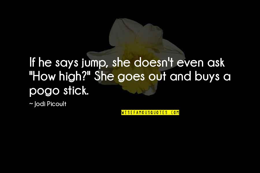 Payday 2 Bulldozer Quotes By Jodi Picoult: If he says jump, she doesn't even ask