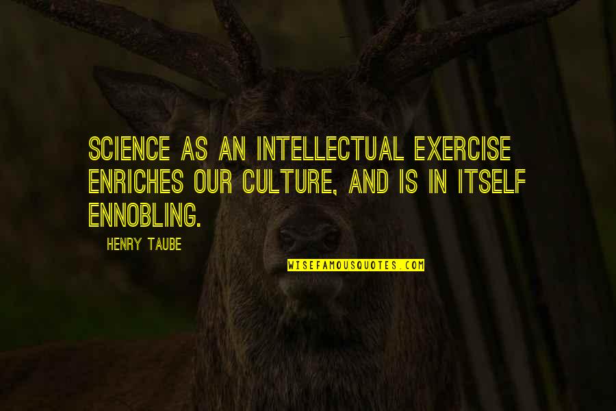 Payday 2 Commissar Quotes By Henry Taube: Science as an intellectual exercise enriches our culture,