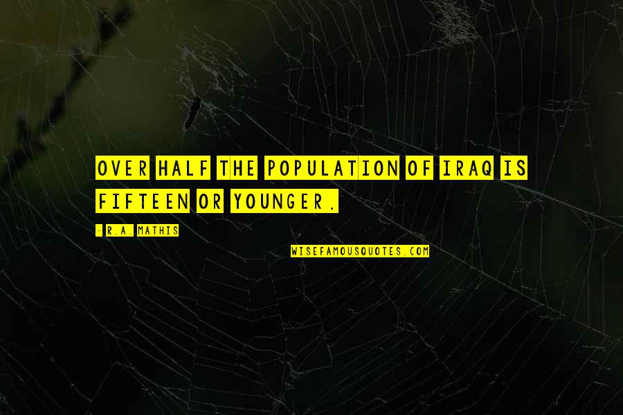 Payday The Heist Bain Quotes By R.A. Mathis: Over half the population of Iraq is fifteen