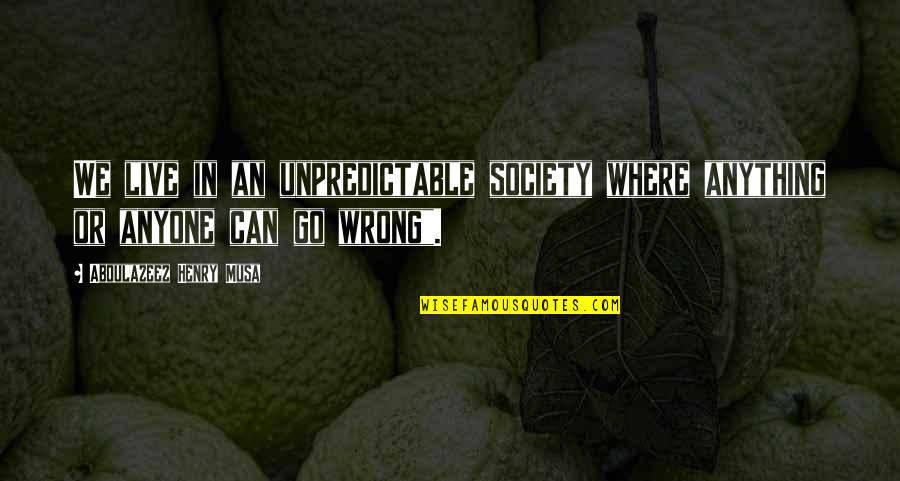 Payden Emerging Quotes By Abdulazeez Henry Musa: We live in an unpredictable society where anything Payden Emerging Quotes By Abdulazeez Henry Musa: We live in an unpredictable society where anything