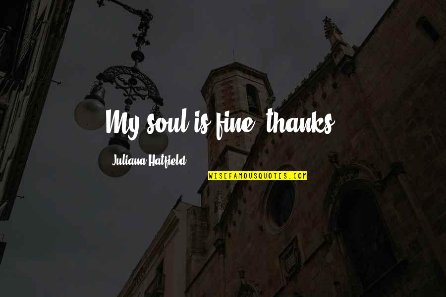 Payden Hayes Quotes By Juliana Hatfield: My soul is fine, thanks. Payden Hayes Quotes By Juliana Hatfield: My soul is fine, thanks.