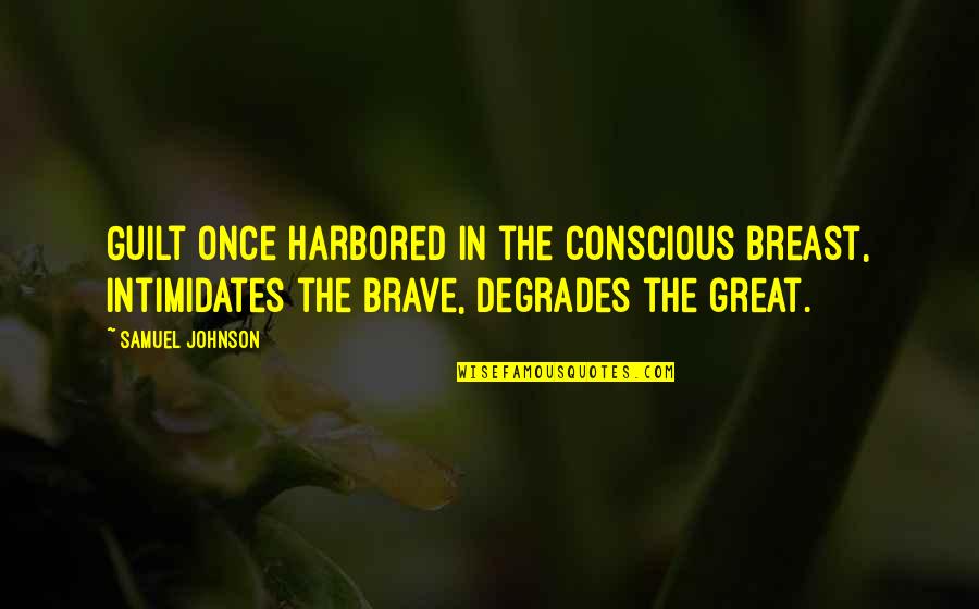 Payel Mukherjee Quotes By Samuel Johnson: Guilt once harbored in the conscious breast, intimidates Payel Mukherjee Quotes By Samuel Johnson: Guilt once harbored in the conscious breast, intimidates