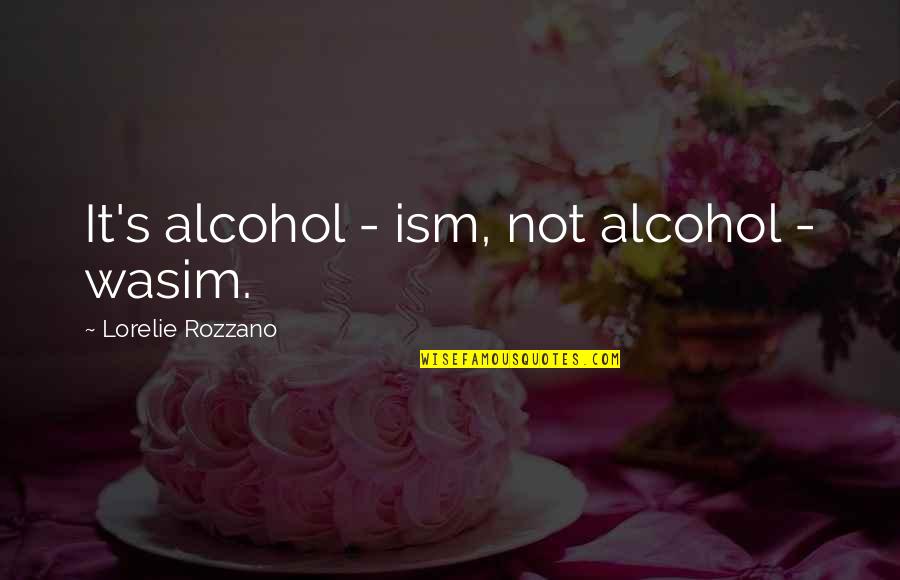 Payge Stevens Quotes By Lorelie Rozzano: It's alcohol - ism, not alcohol - wasim. Payge Stevens Quotes By Lorelie Rozzano: It's alcohol - ism, not alcohol - wasim.