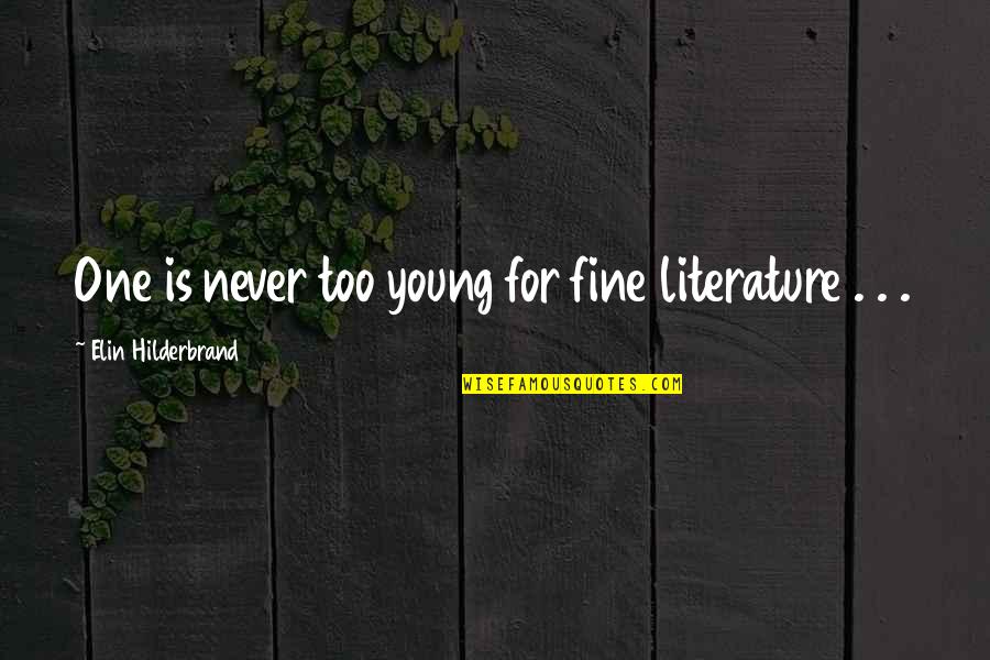 Paying Attention When People Love And Need You Quotes By Elin Hilderbrand: One is never too young for fine literature Paying Attention When People Love And Need You Quotes By Elin Hilderbrand: One is never too young for fine literature