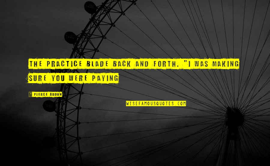 Paying Back Quotes By Pierce Brown: the practice blade back and forth. "I was