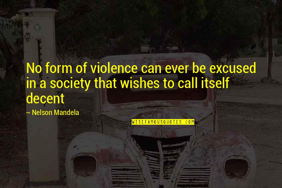 Paying Compliments Quotes By Nelson Mandela: No form of violence can ever be excused