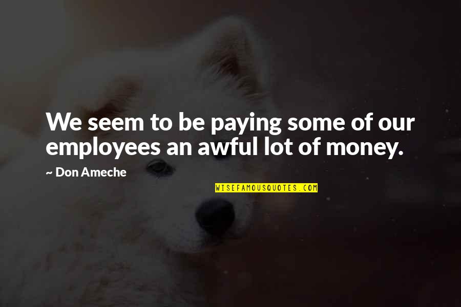 Paying Employees Quotes By Don Ameche: We seem to be paying some of our