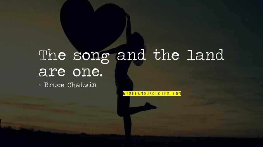 Paying My Bills Quotes By Bruce Chatwin: The song and the land are one.