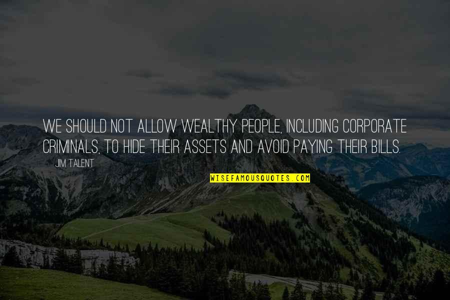 Paying My Bills Quotes By Jim Talent: We should not allow wealthy people, including corporate