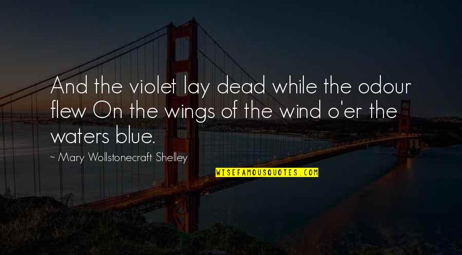 Paying My Bills Quotes By Mary Wollstonecraft Shelley: And the violet lay dead while the odour