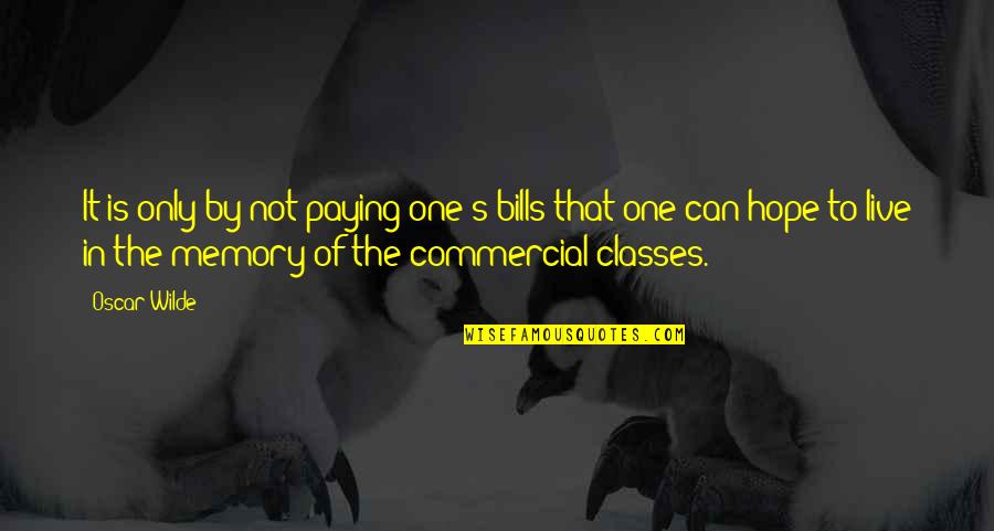 Paying My Bills Quotes By Oscar Wilde: It is only by not paying one's bills